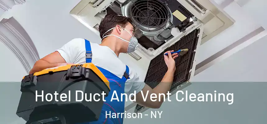 Hotel Duct And Vent Cleaning Harrison - NY